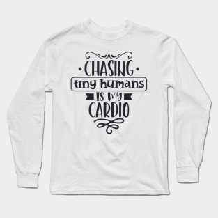 Chasing Tiny Humans Is My Cardio Mothers Day Gift Long Sleeve T-Shirt